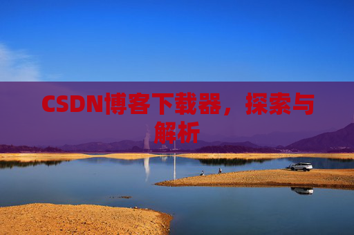 CSDN博客下载器，探索与解析
